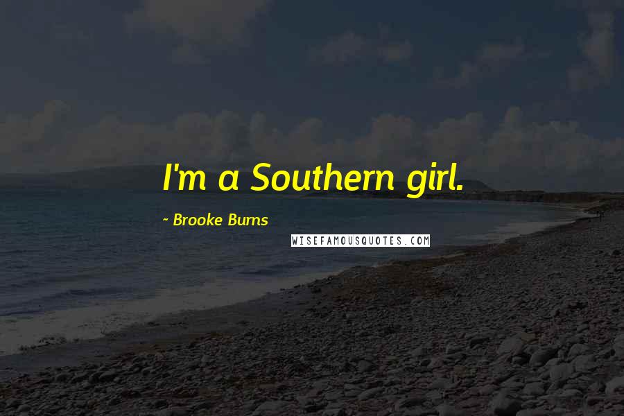 Brooke Burns Quotes: I'm a Southern girl.