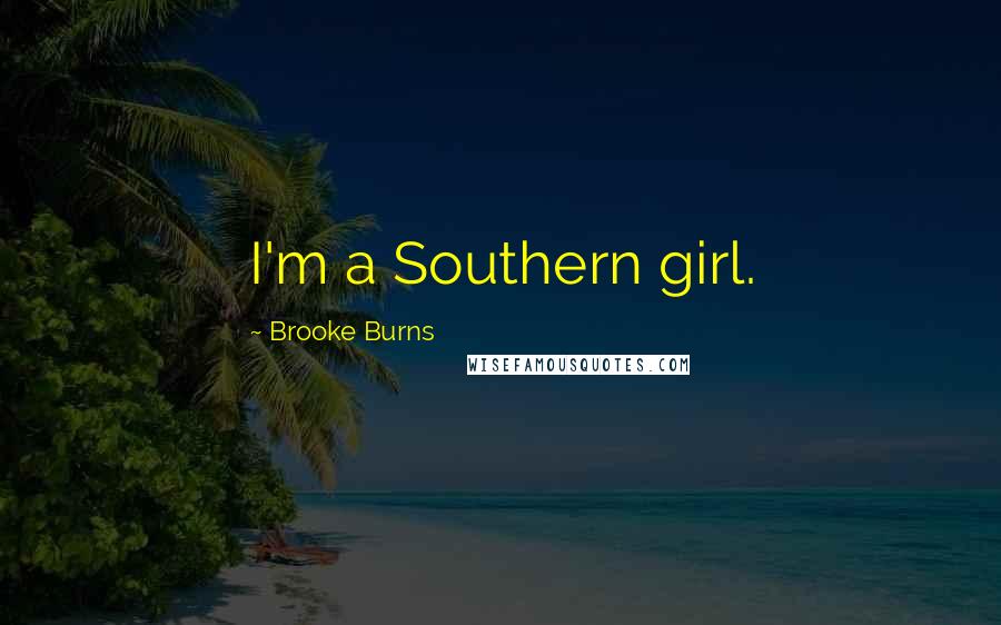 Brooke Burns Quotes: I'm a Southern girl.