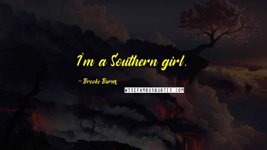 Brooke Burns Quotes: I'm a Southern girl.