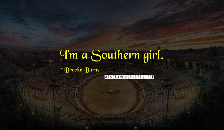 Brooke Burns Quotes: I'm a Southern girl.