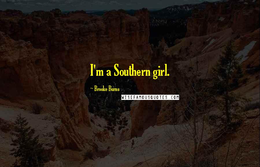 Brooke Burns Quotes: I'm a Southern girl.