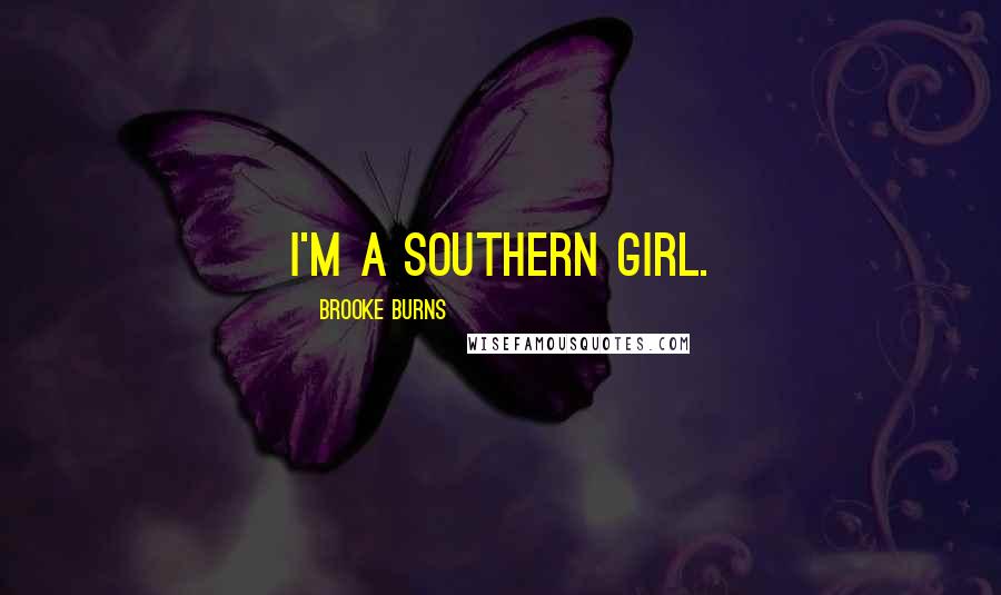 Brooke Burns Quotes: I'm a Southern girl.