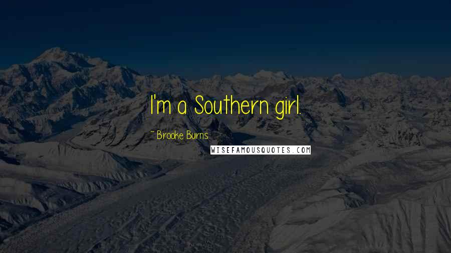 Brooke Burns Quotes: I'm a Southern girl.