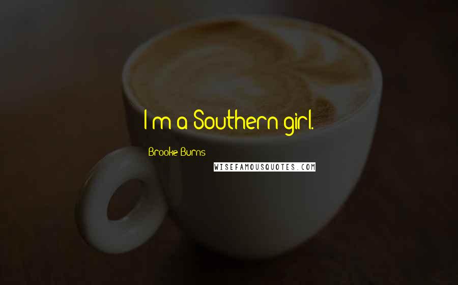 Brooke Burns Quotes: I'm a Southern girl.