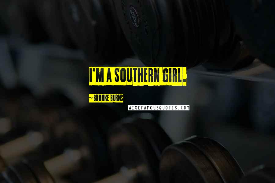 Brooke Burns Quotes: I'm a Southern girl.