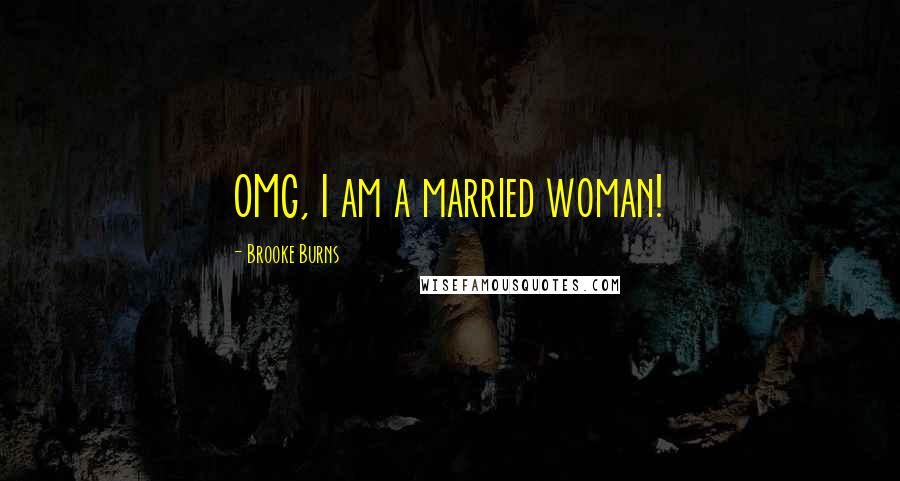 Brooke Burns Quotes: OMG, I am a married woman!