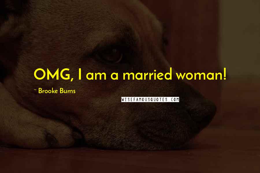 Brooke Burns Quotes: OMG, I am a married woman!