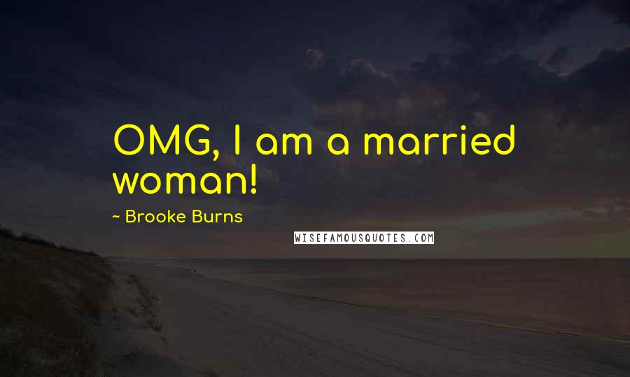 Brooke Burns Quotes: OMG, I am a married woman!