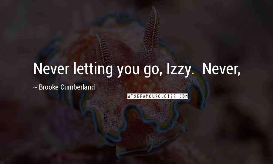 Brooke Cumberland Quotes: Never letting you go, Izzy.  Never,