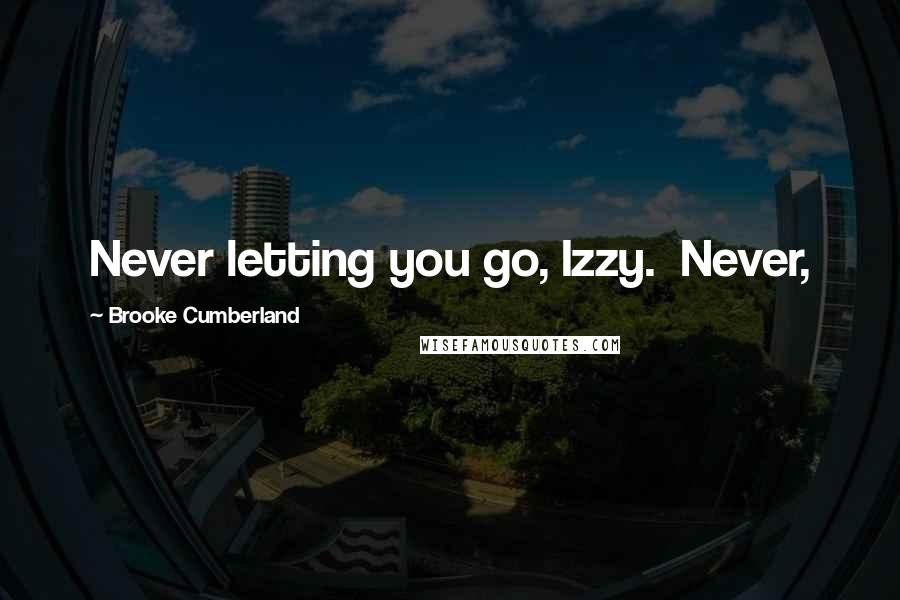 Brooke Cumberland Quotes: Never letting you go, Izzy. Never,