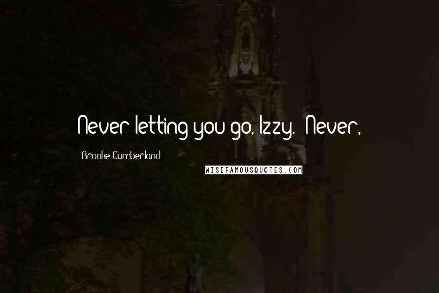Brooke Cumberland Quotes: Never letting you go, Izzy.  Never,