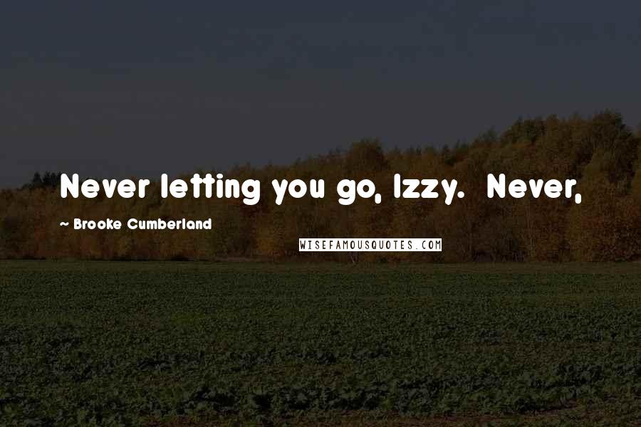 Brooke Cumberland Quotes: Never letting you go, Izzy.  Never,