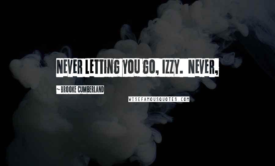 Brooke Cumberland Quotes: Never letting you go, Izzy.  Never,