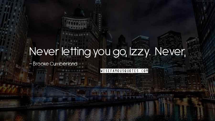 Brooke Cumberland Quotes: Never letting you go, Izzy.  Never,