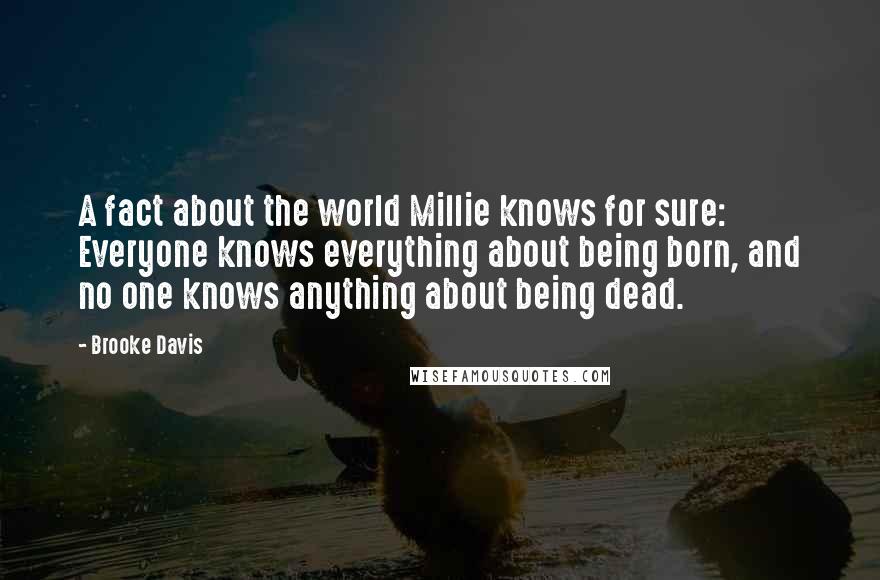 Brooke Davis Quotes: A fact about the world Millie knows for sure: Everyone knows everything about being born, and no one knows anything about being dead.