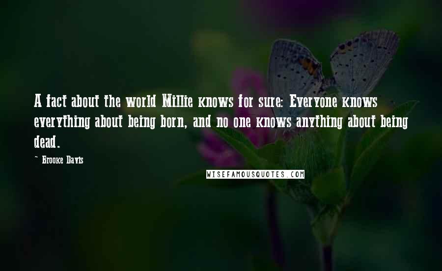 Brooke Davis Quotes: A fact about the world Millie knows for sure: Everyone knows everything about being born, and no one knows anything about being dead.