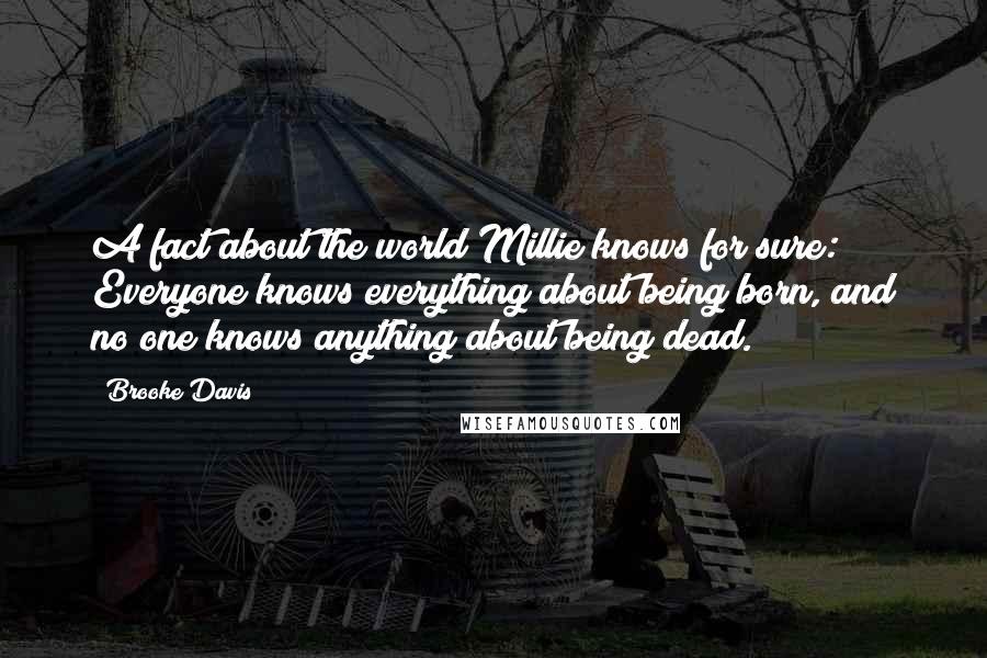 Brooke Davis Quotes: A fact about the world Millie knows for sure: Everyone knows everything about being born, and no one knows anything about being dead.