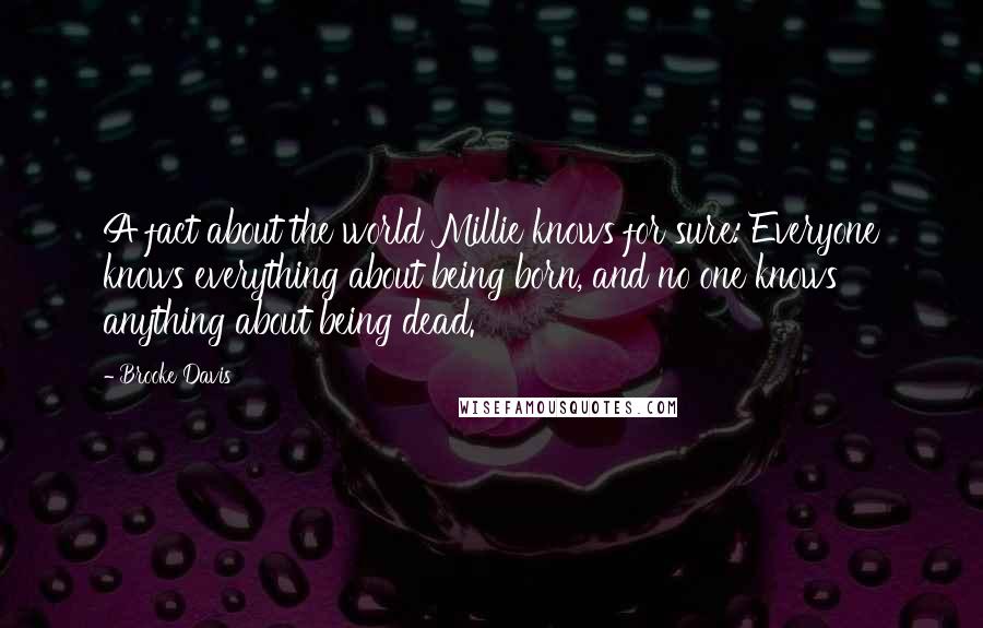 Brooke Davis Quotes: A fact about the world Millie knows for sure: Everyone knows everything about being born, and no one knows anything about being dead.