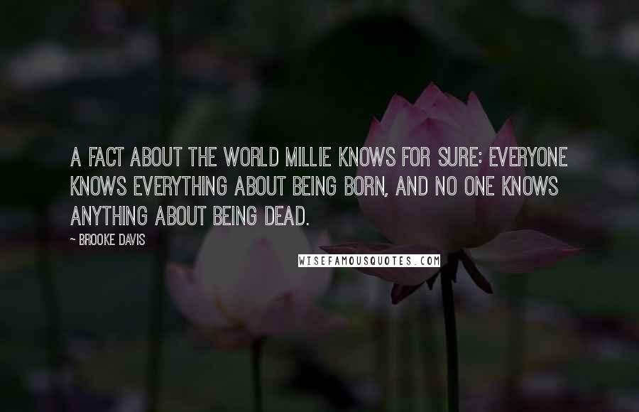 Brooke Davis Quotes: A fact about the world Millie knows for sure: Everyone knows everything about being born, and no one knows anything about being dead.