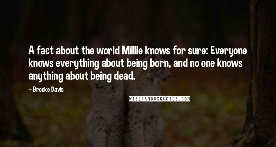 Brooke Davis Quotes: A fact about the world Millie knows for sure: Everyone knows everything about being born, and no one knows anything about being dead.