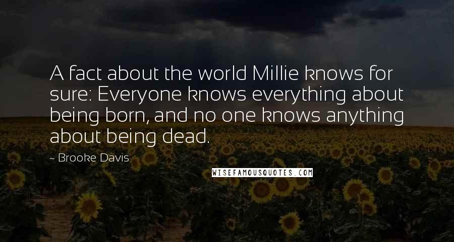 Brooke Davis Quotes: A fact about the world Millie knows for sure: Everyone knows everything about being born, and no one knows anything about being dead.