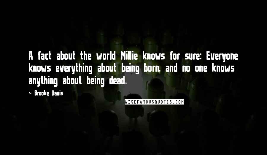 Brooke Davis Quotes: A fact about the world Millie knows for sure: Everyone knows everything about being born, and no one knows anything about being dead.