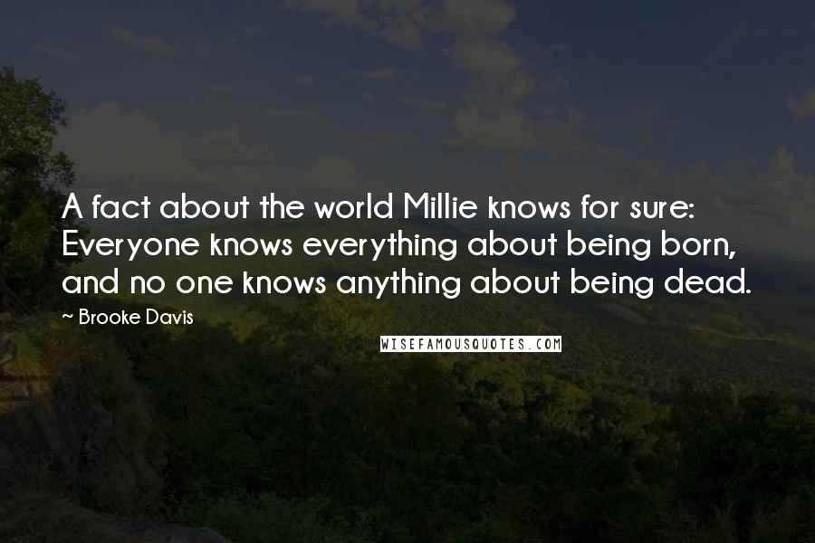 Brooke Davis Quotes: A fact about the world Millie knows for sure: Everyone knows everything about being born, and no one knows anything about being dead.