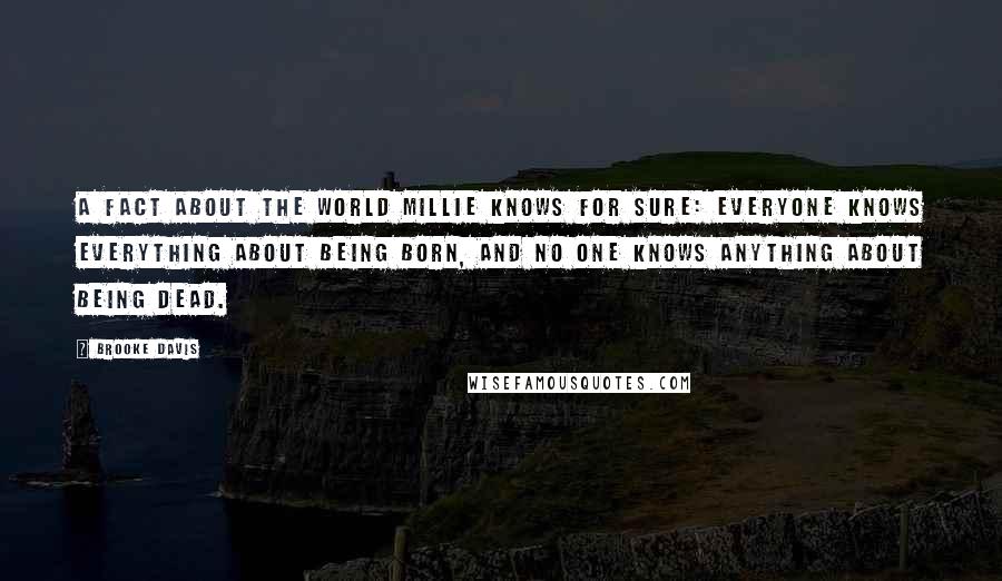 Brooke Davis Quotes: A fact about the world Millie knows for sure: Everyone knows everything about being born, and no one knows anything about being dead.