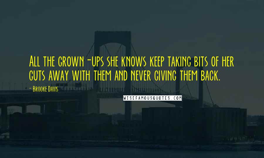 Brooke Davis Quotes: All the grown-ups she knows keep taking bits of her guts away with them and never giving them back.