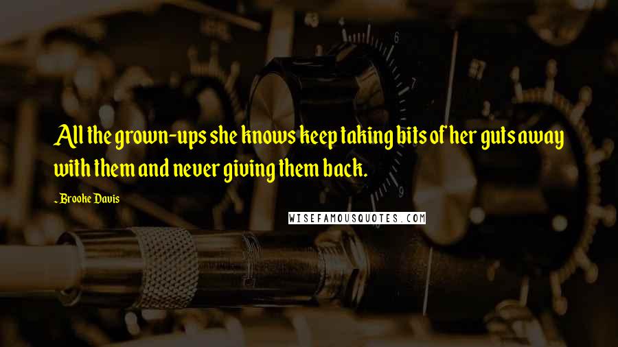 Brooke Davis Quotes: All the grown-ups she knows keep taking bits of her guts away with them and never giving them back.