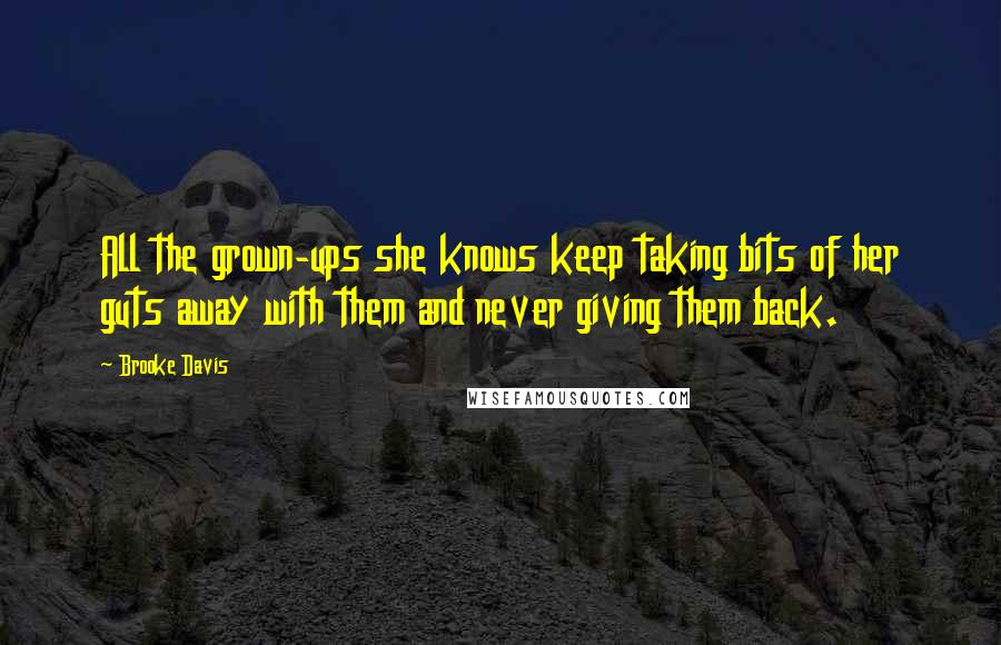 Brooke Davis Quotes: All the grown-ups she knows keep taking bits of her guts away with them and never giving them back.