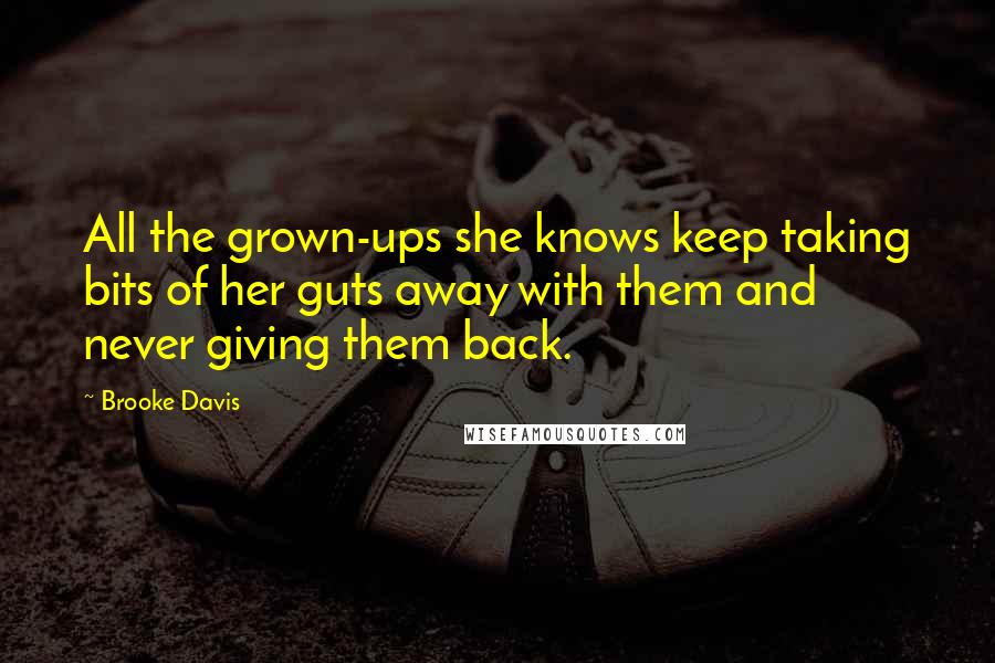 Brooke Davis Quotes: All the grown-ups she knows keep taking bits of her guts away with them and never giving them back.