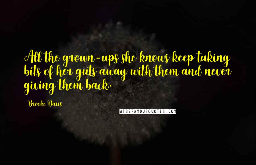 Brooke Davis Quotes: All the grown-ups she knows keep taking bits of her guts away with them and never giving them back.