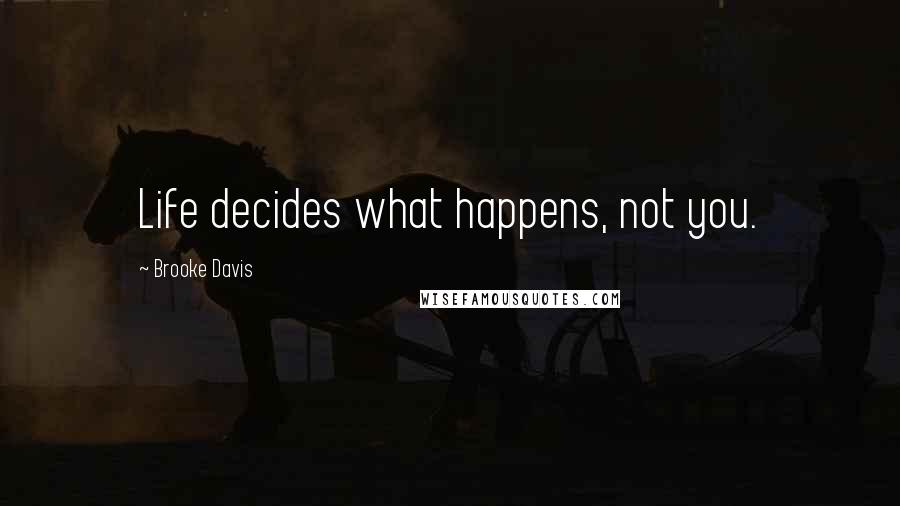 Brooke Davis Quotes: Life decides what happens, not you.