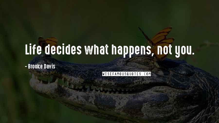 Brooke Davis Quotes: Life decides what happens, not you.