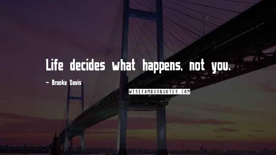 Brooke Davis Quotes: Life decides what happens, not you.