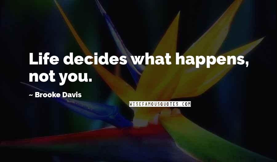 Brooke Davis Quotes: Life decides what happens, not you.