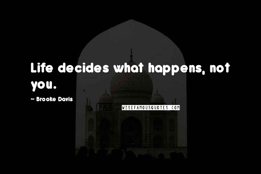 Brooke Davis Quotes: Life decides what happens, not you.