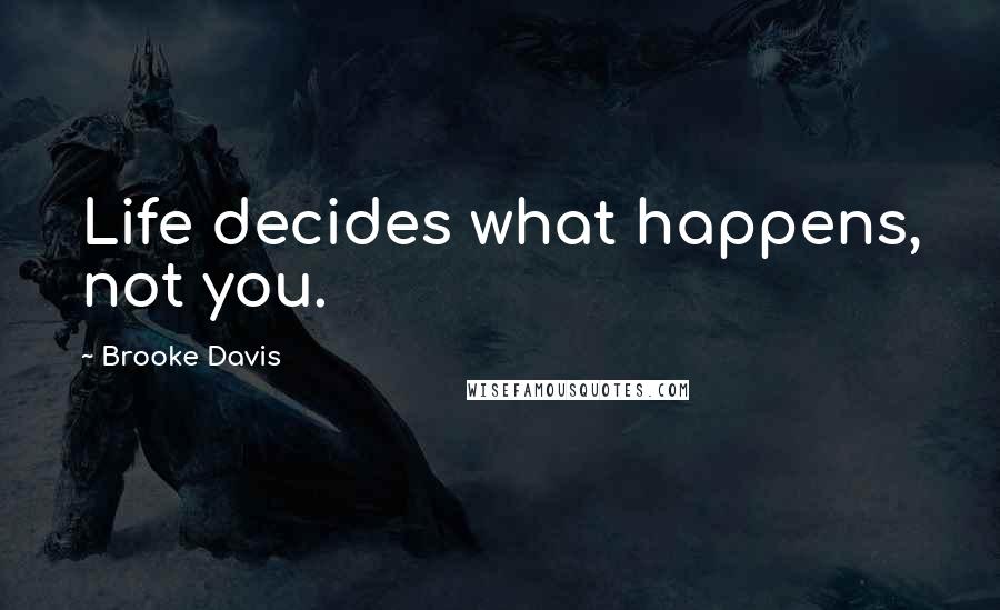 Brooke Davis Quotes: Life decides what happens, not you.