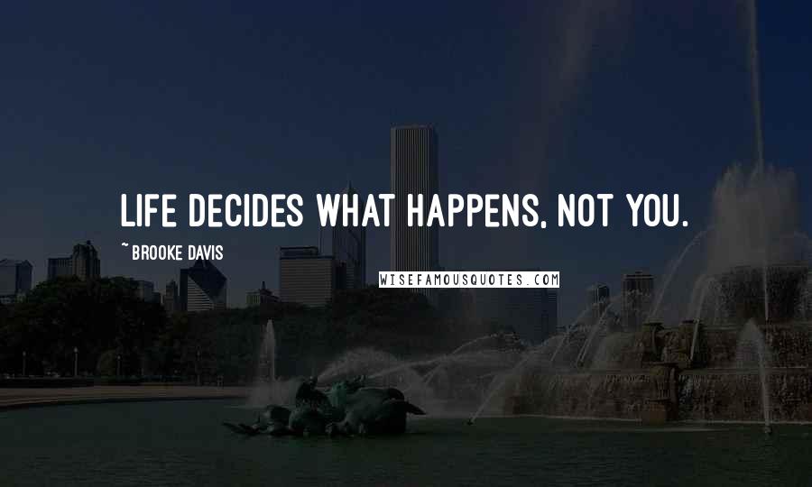 Brooke Davis Quotes: Life decides what happens, not you.