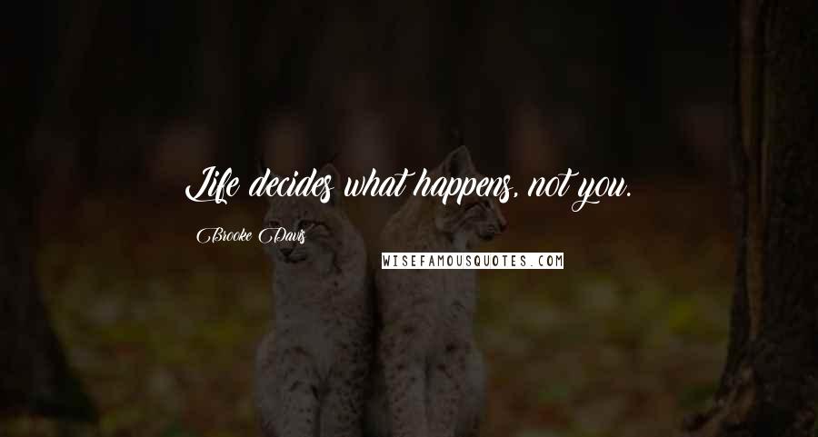 Brooke Davis Quotes: Life decides what happens, not you.