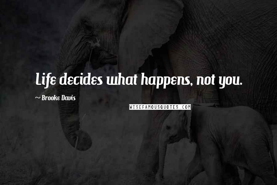 Brooke Davis Quotes: Life decides what happens, not you.