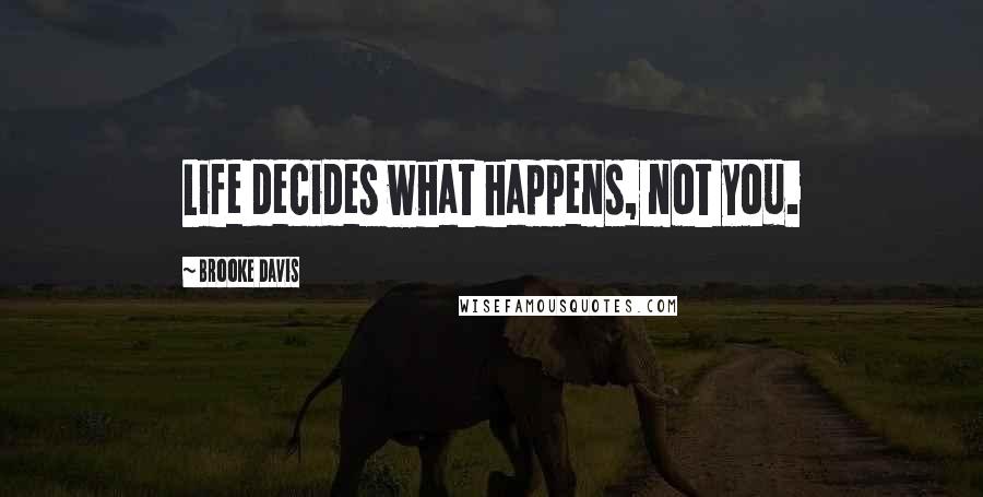 Brooke Davis Quotes: Life decides what happens, not you.