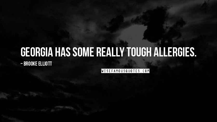 Brooke Elliott Quotes: Georgia has some really tough allergies.