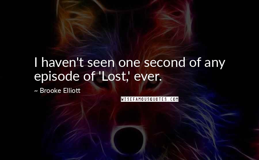 Brooke Elliott Quotes: I haven't seen one second of any episode of 'Lost,' ever.