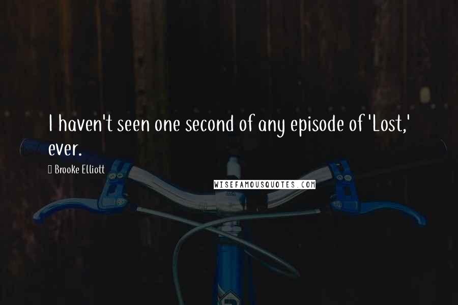 Brooke Elliott Quotes: I haven't seen one second of any episode of 'Lost,' ever.