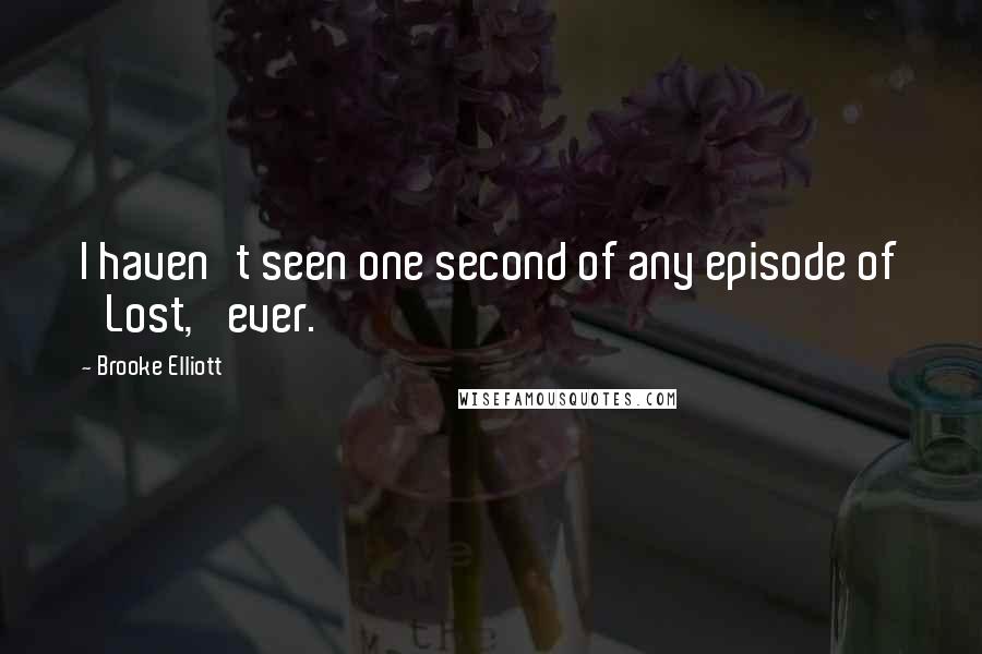 Brooke Elliott Quotes: I haven't seen one second of any episode of 'Lost,' ever.