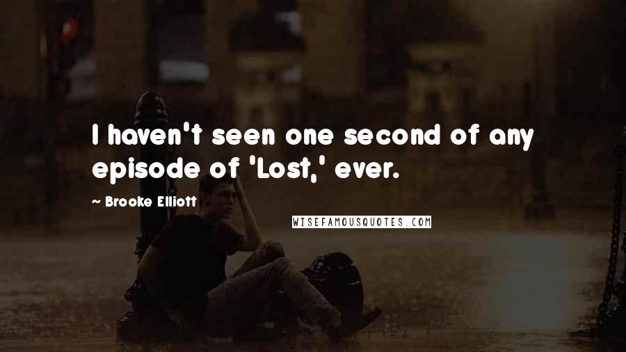 Brooke Elliott Quotes: I haven't seen one second of any episode of 'Lost,' ever.