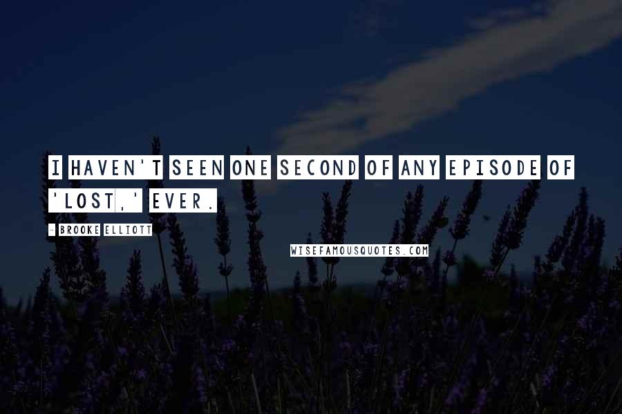 Brooke Elliott Quotes: I haven't seen one second of any episode of 'Lost,' ever.