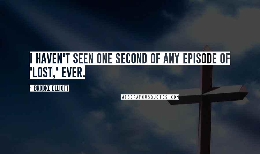 Brooke Elliott Quotes: I haven't seen one second of any episode of 'Lost,' ever.